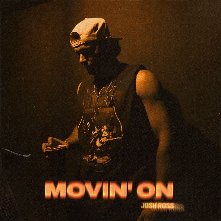 JOSH ROSS DROPS NEW TRACK “MOVIN’ ON”